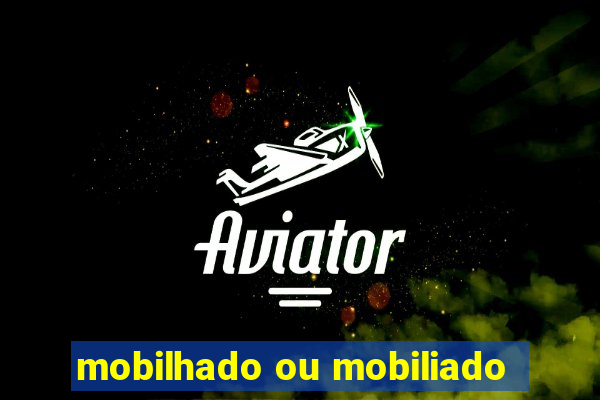 mobilhado ou mobiliado